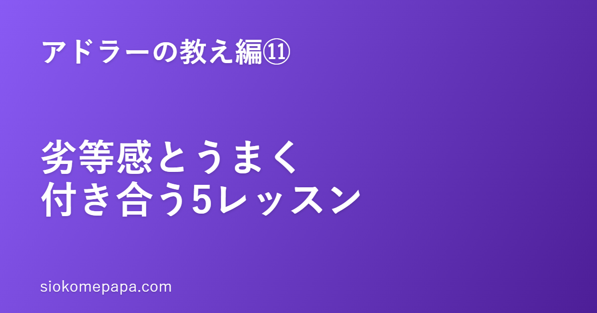 【アドラーの教え編⑪】劣等感とうまく付き合う5レッスン｜「劣っている」感覚を成長の燃料に変える