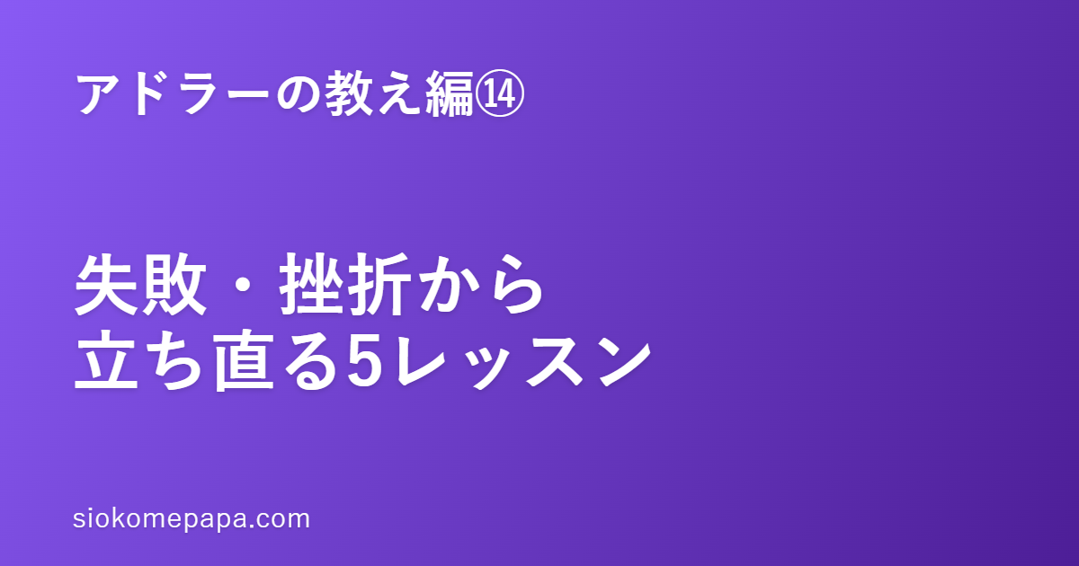 【アドラーの教え編⑭】失敗・挫折から立ち直る5レッスン｜「もう無理」をほどく、アドラーの整え直し