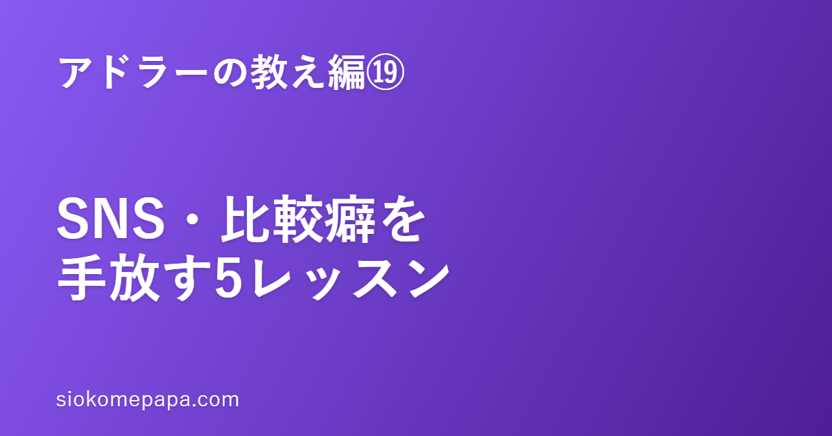 【アドラーの教え編⑲】SNS・情報疲れと「比較癖」を手放す5レッスン｜タイムラインに飲まれない、自分の物差しを取り戻す