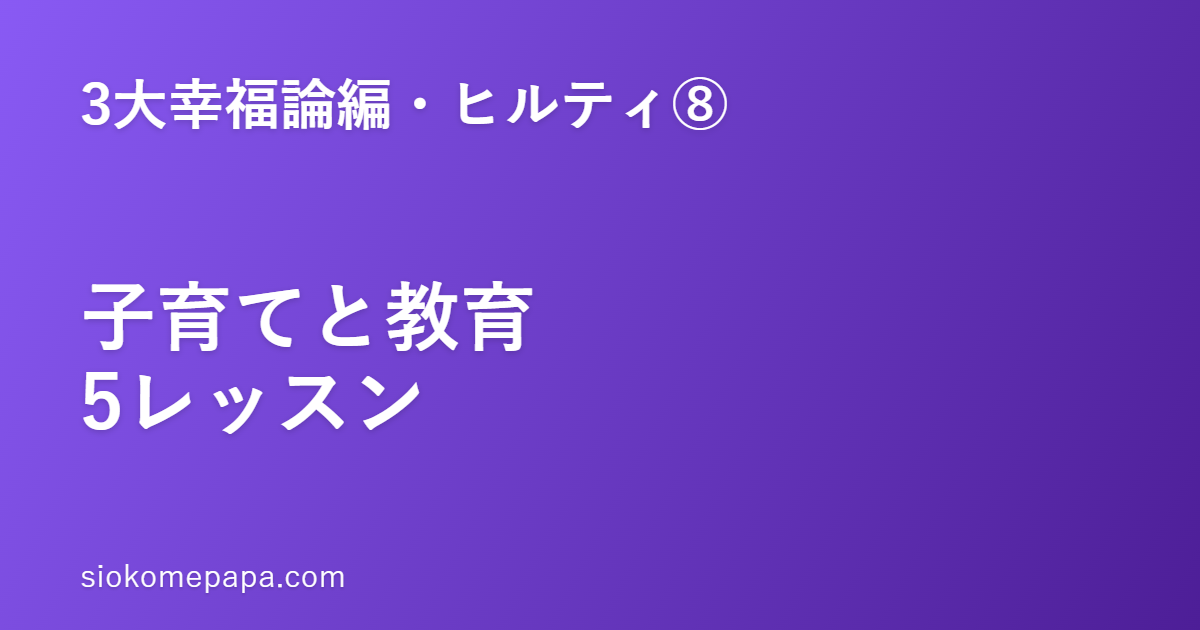 【3大幸福論編・ヒルティ編⑧】ヒルティに学ぶ子育てと教育5レッスン｜親の生き方が、最大の教育