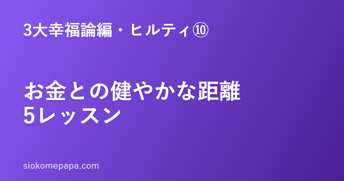 【3大幸福論編・ヒルティ編⑩】ヒルティに学ぶお金と物質との健やかな距離5レッスン｜お金は道具、目的ではない