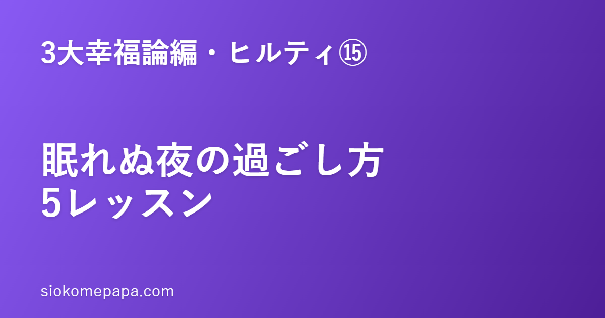 【3大幸福論編・ヒルティ編⑮】ヒルティに学ぶ眠れぬ夜の過ごし方5レッスン｜眠れない時間は、整えの場