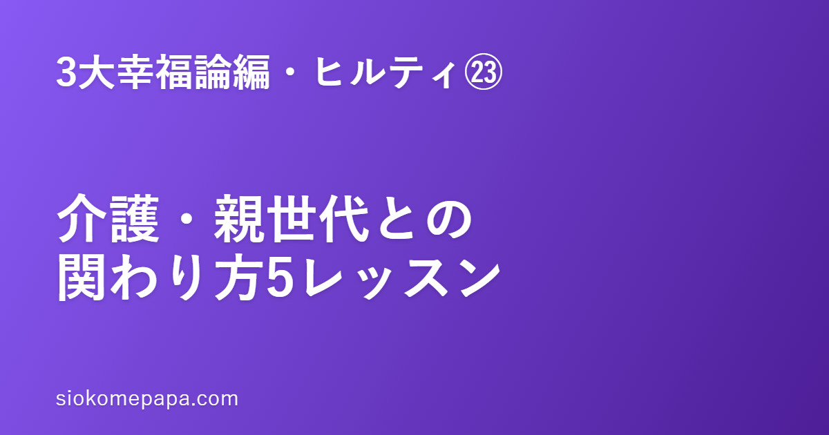 【3大幸福論編・ヒルティ編㉓】ヒルティに学ぶ介護・親世代との関わり方5レッスン──ケアマネ視点で｜規律と誠実で長く歩く