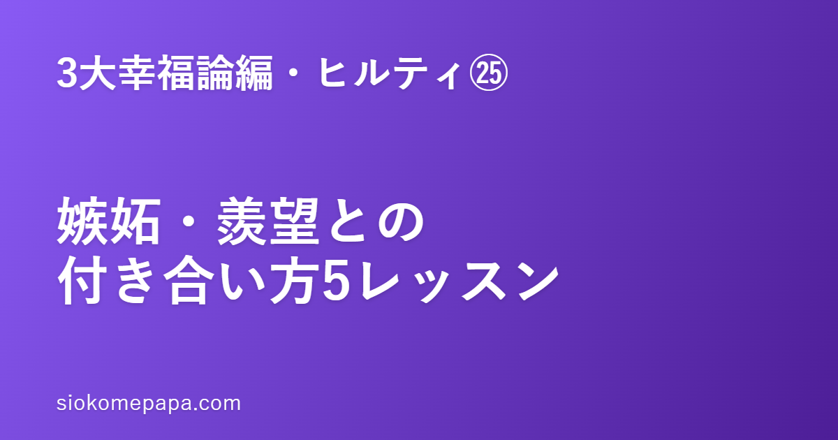 【3大幸福論編・ヒルティ編㉕】ヒルティに学ぶ嫉妬・羨望との付き合い方5レッスン｜嫉妬は教師に変えられる