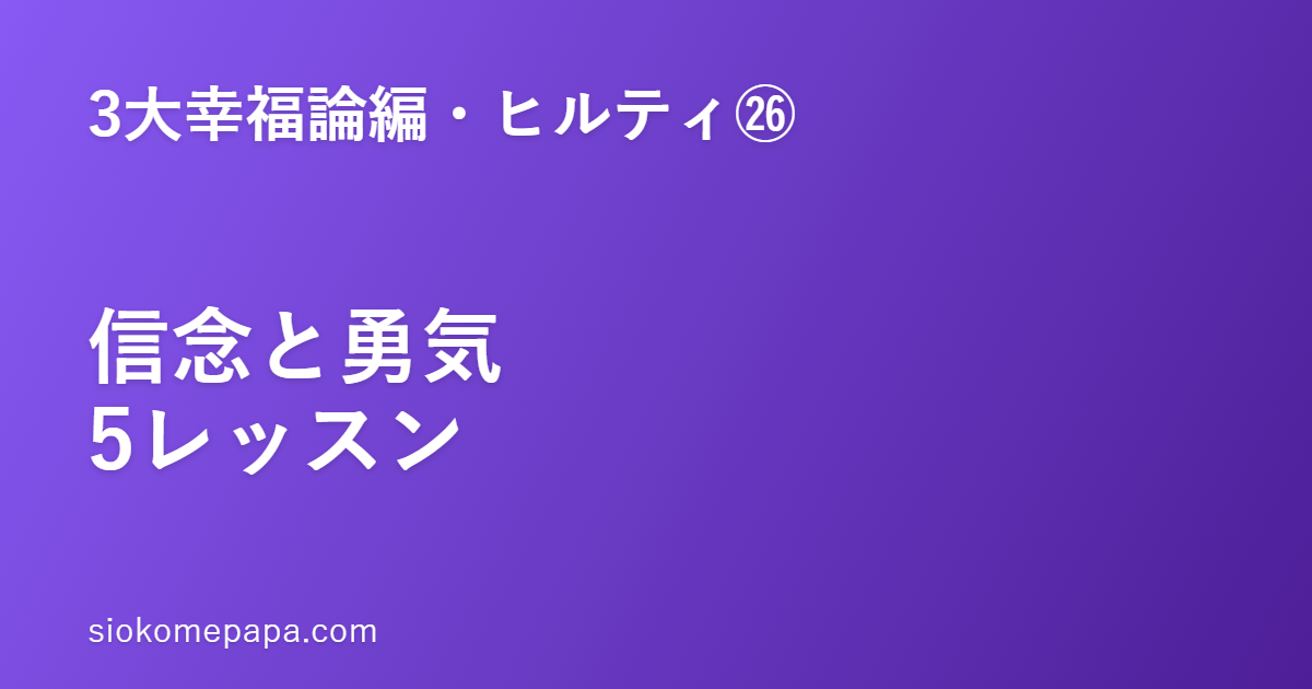 【3大幸福論編・ヒルティ編㉖】ヒルティに学ぶ信念と勇気の5レッスン｜信念は派手な宣言ではなく日々の選択