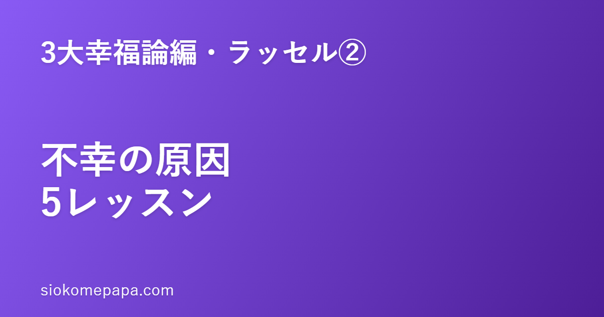 【3大幸福論編・ラッセル編②】ラッセルに学ぶ不幸の原因5レッスン｜原因を知れば半分は解毒できる