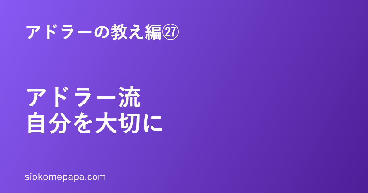 アドラーの教え編㉗ アドラー流自分を大切に