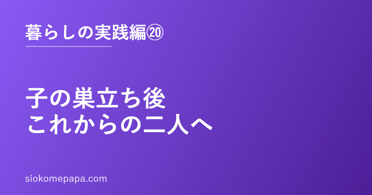 子の巣立ち後これからの二人へ