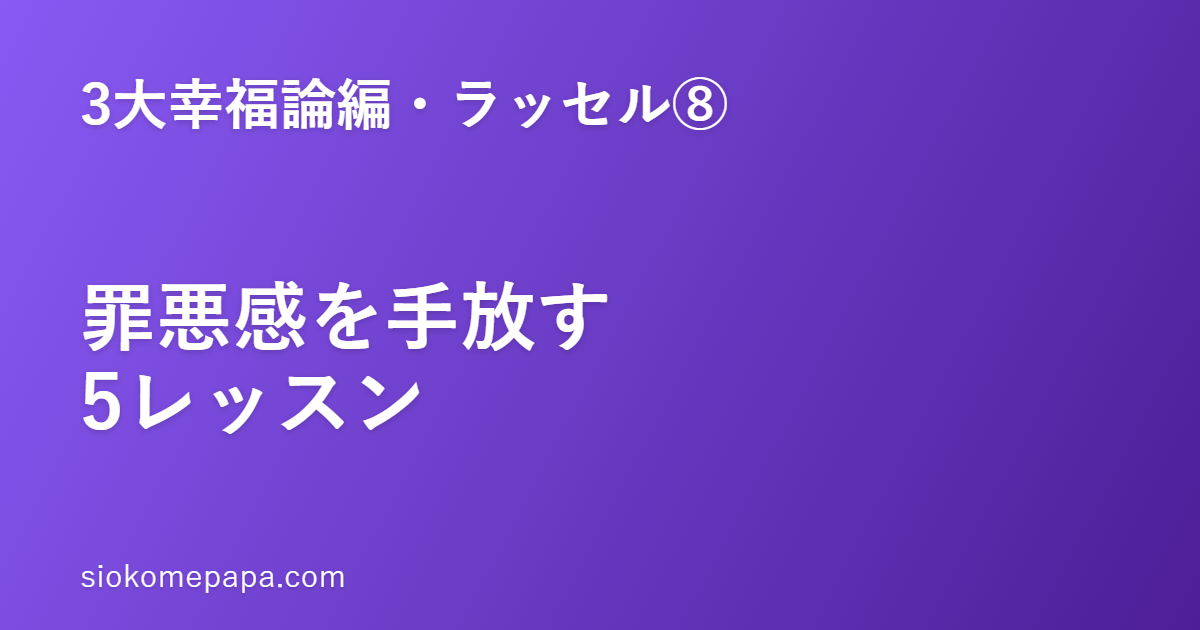 【3大幸福論編・ラッセル編⑧】ラッセルに学ぶ罪悪感を手放す5レッスン｜反省と罪悪感を分ける