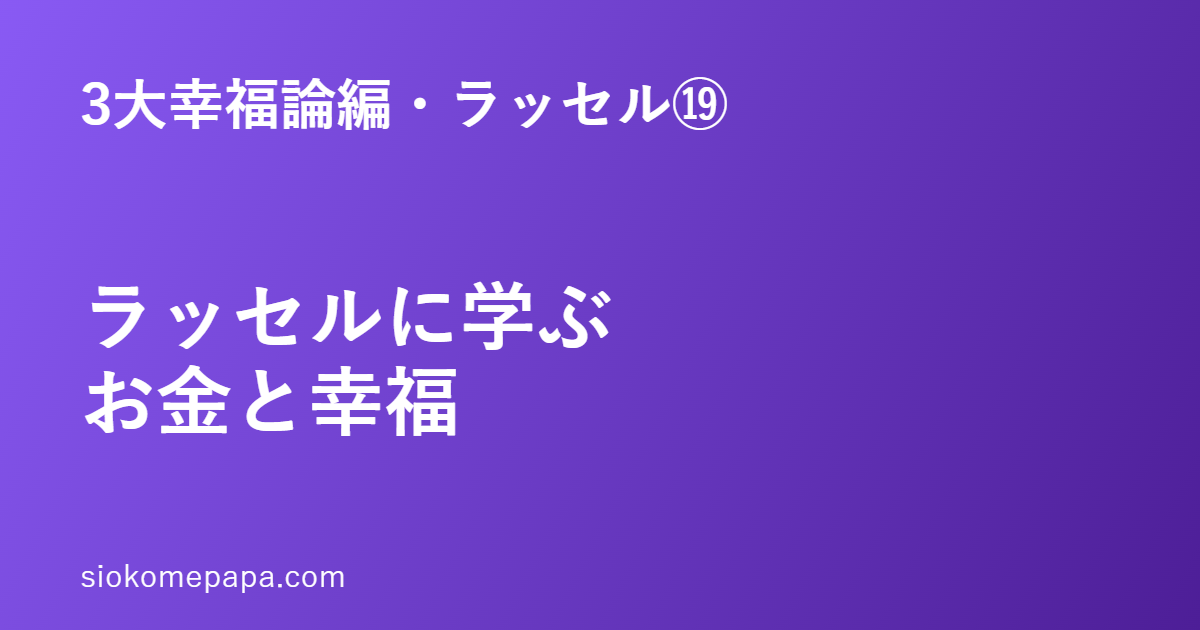3大幸福論編・ラッセル編⑲ ラッセルに学ぶお金と幸福